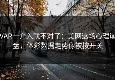VAR一介入就不对了：美网这场心理崩盘，体彩数据走势像被按开关