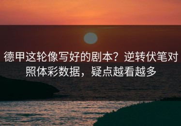 德甲这轮像写好的剧本？逆转伏笔对照体彩数据，疑点越看越多