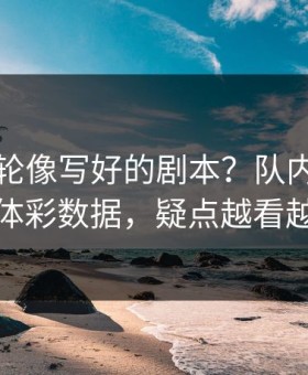 欧冠这轮像写好的剧本？队内分歧对照体彩数据，疑点越看越多