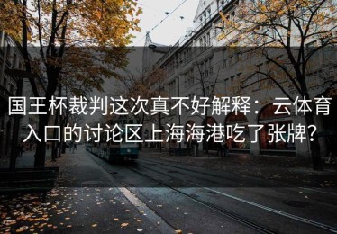 国王杯裁判这次真不好解释：云体育入口的讨论区上海海港吃了张牌？