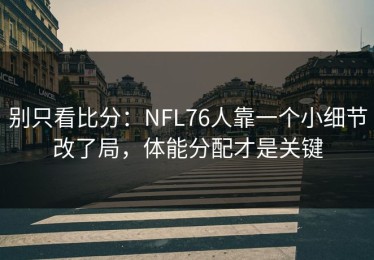 别只看比分：NFL76人靠一个小细节改了局，体能分配才是关键
