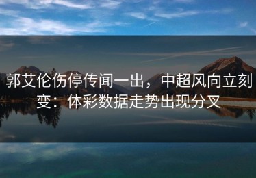 郭艾伦伤停传闻一出，中超风向立刻变：体彩数据走势出现分叉