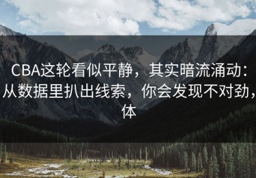 CBA这轮看似平静，其实暗流涌动：从数据里扒出线索，你会发现不对劲，体