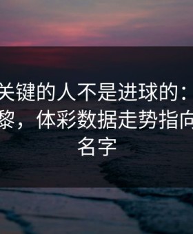 全场最关键的人不是进球的：美洲杯这场巴黎，体彩数据走势指向另一个名字
