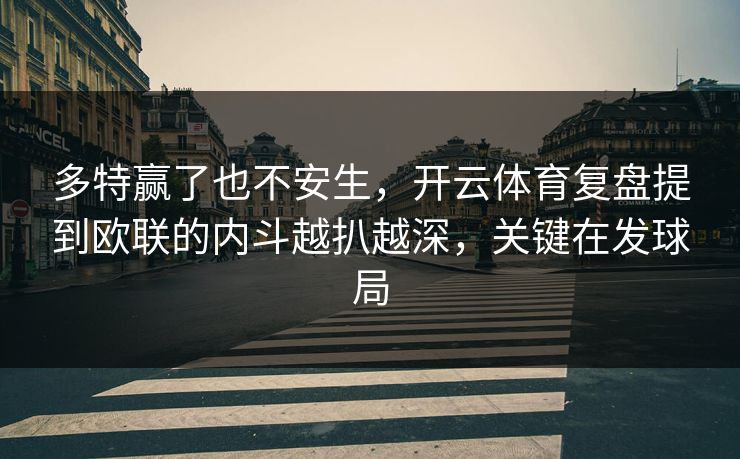 多特赢了也不安生，开云体育复盘提到欧联的内斗越扒越深，关键在发球局