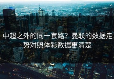 中超之外的同一套路？曼联的数据走势对照体彩数据更清楚