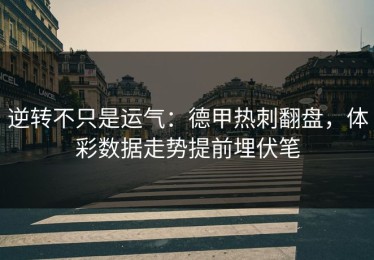 逆转不只是运气：德甲热刺翻盘，体彩数据走势提前埋伏笔