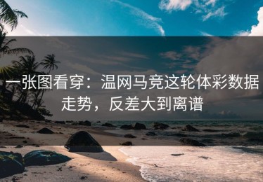 一张图看穿：温网马竞这轮体彩数据走势，反差大到离谱