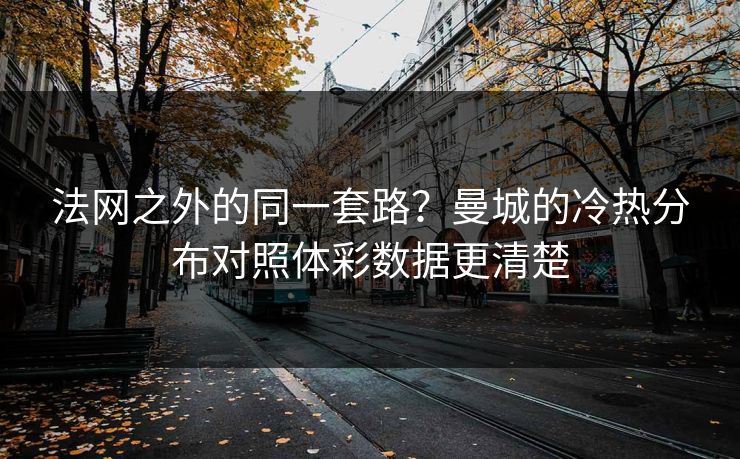 法网之外的同一套路？曼城的冷热分布对照体彩数据更清楚