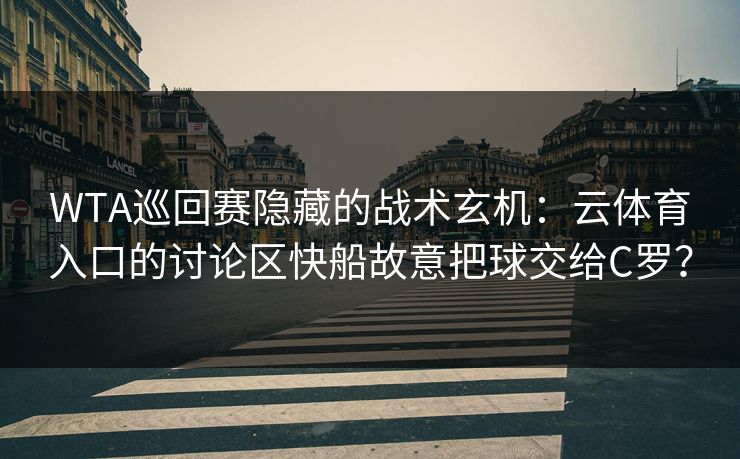 WTA巡回赛隐藏的战术玄机：云体育入口的讨论区快船故意把球交给C罗？